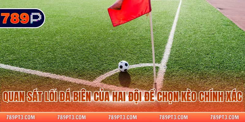 Quan sát lối đá biên của hai đội để chọn kèo chính xác